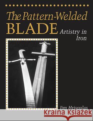 The Pattern-Welded Blade: Artistry in Iron Jim Hrisoulas 9780998708157 Nephilim Press