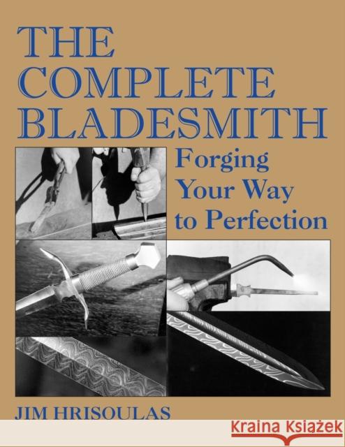 The Complete Bladesmith: Forging Your Way to Perfection Jim Hrisoulas 9780998708164 Nephilim Press