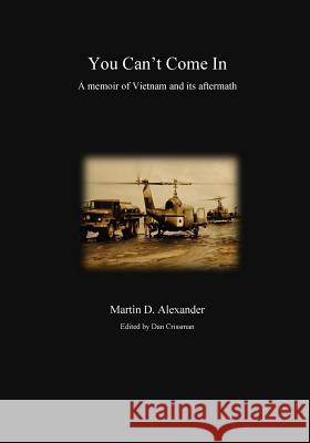 You Can't Come In: a memoir of Vietnam and its aftermath Crissman, Dan 9780998708430 Martin D. Alexander