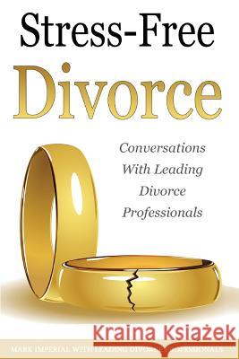 Stress-Free Divorce Volume 01: Leading Divorce Professionals Speak Mark Imperial John P. Cito Joryn Jenkins 9780998708515 Remarkable Press