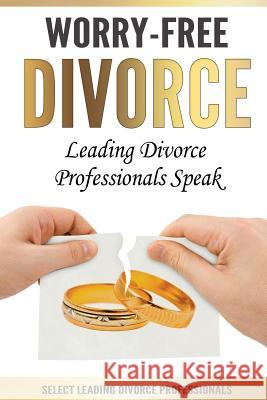Worry-Free Divorce: Leading Divorce Professionals Speak Mark Imperial Jason L. Hurst Brad Micklin 9780998708591