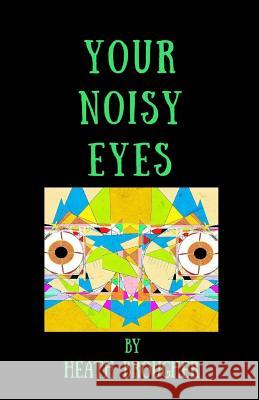 Your Noisy Eyes Heath Brougher Patrick Jordan Bree Th 9780998710617 Stay Weird and Keep Writing Print Co