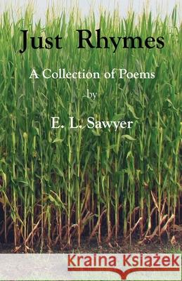 Just Rhymes: A Collection of Poems by E. L. Sawyer E. L. Sawyer Rex (Richard Gantt) Passion 9780998711355