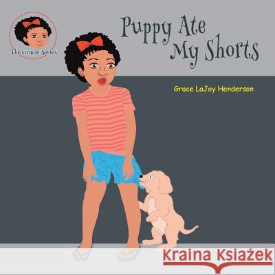 Puppy Ate My Shorts Grace Lajoy Henderson Grace Lajoy Henderson 9780998711737 Inspirations by Grace Lajoy