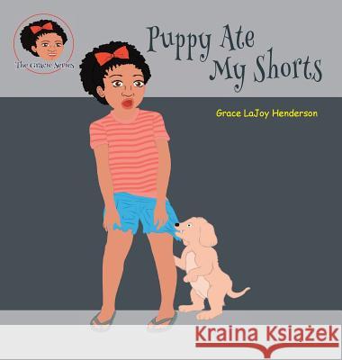 Puppy Ate My Shorts Grace Lajoy Henderson Grace Lajoy Henderson 9780998711782 Inspirations by Grace Lajoy