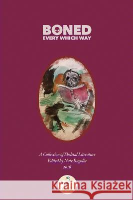 BONED Every Which Way 2016: A Collection of Skeletal Literature Nate Ragolia 9780998712048