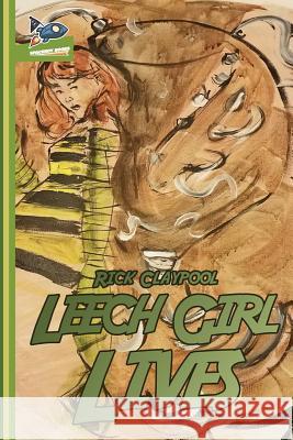 Leech Girl Lives Rick Claypool, Amanda Hardebeck 9780998712079 Spaceboy Books LLC