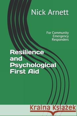 Resilience and Psychological First Aid: For Community Emergency Responders Nick Arnett 9780998712499