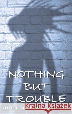 Nothing But Trouble Justin M. Anderson 9780998715728