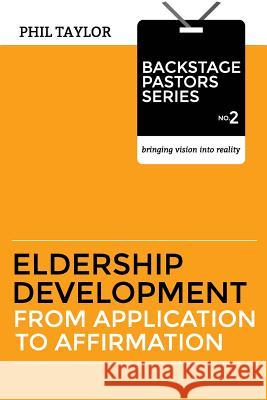 Eldership Development: From Application To Affirmation Taylor, Phil 9780998718200