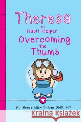 Theresa the Habit Helper: Overcoming the Thumb Renee Allen Dyken Rippee Zachariah 9780998721224