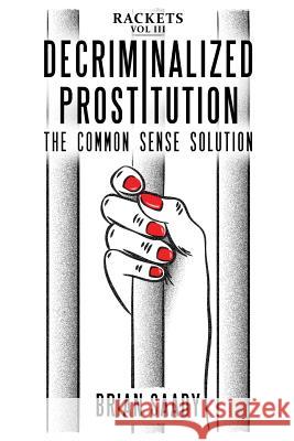 Decriminalized Prostitution: The Common Sense Solution Brian Saady 9780998724577 Prerogative Publishing