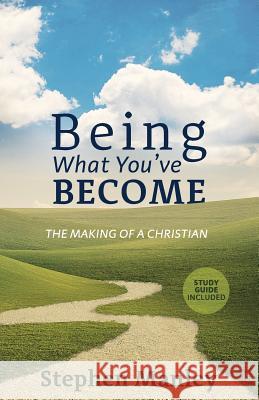 Being What You've Become: The Making of a Christian Stephen Manley 9780998726533