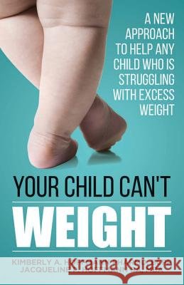 Your Child Can't WEIGHT: A new approach to help any child who is struggling with excess weight Hoffmann Ba, Mba Jacqueline Paige 9780998726601 Pacific Pharmacy Practice PC