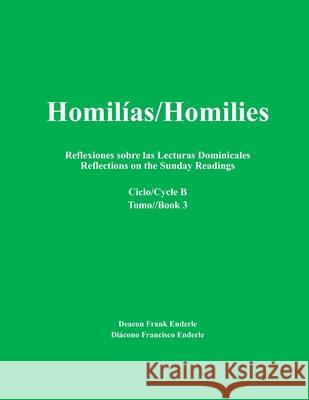 Homilías/Homilies Reflexiones sobre las Lecturas Dominicales Reflections on the Sunday Readings: Ciclo/Cycle B Tomo/Book 3 Enderle, Frank 9780998727516 Enderle Publishing