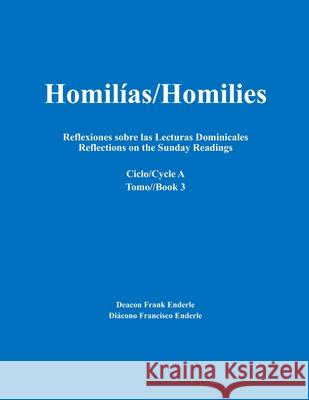 Homilías/Homilies Reflexiones sobre las Lecturas Dominicales Reflections on the Sunday Readings: Ciclo/Cycle A tomo/Book 3 Enderle, Frank 9780998727530 Enderle Publishing