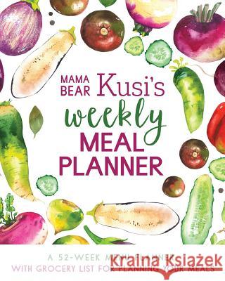 Mama Bear Kusi's Weekly Meal Planner: A 52-Week Menu Planner with Grocery List for Planning Your Meals Ashley Kusi 9780998729145 Our Peaceful Family