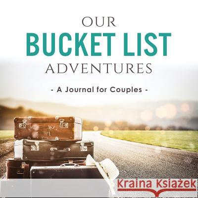 Our Bucket List Adventures: A Journal for Couples Ashley Kusi Marcus Kusi 9780998729176