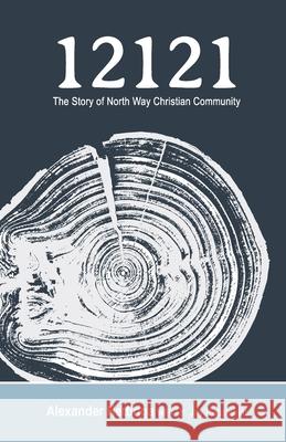 12121: The Story of North Way Christian Community Alexander Hettinga Jay Passavant 9780998730240 By Grace for Glory Publishing