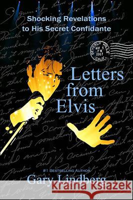 Letters from Elvis: Shocking Revelations to a Secret Confidante Gary Lindberg 9780998731964
