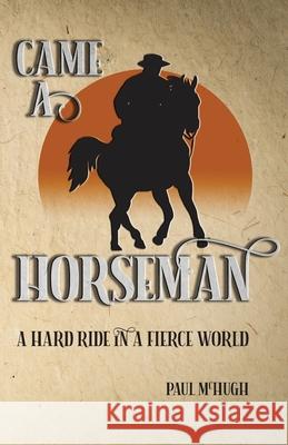 Came A Horseman: A hard ride in a fierce world Paul McHugh 9780998732015