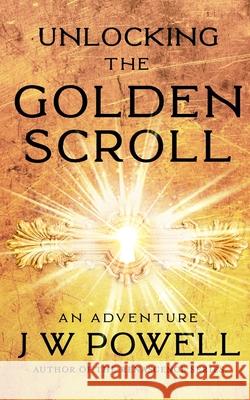 Unlocking the Golden Scroll: An Adventure James W. Powell 9780998736686