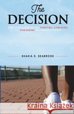 The Decision: A conversation on the tempting, confusing, yet rewarding abstinence journey Willoughby, Harold, Jr. 9780998737409 Shakia Seabrook