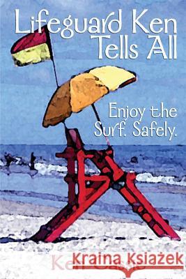 Lifeguard Ken Tells All: Enjoy the Surf. Safely. Ken Cassie 9780998738000