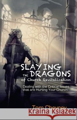 Slaying the Dragons of Church Revitalization: Dealing with the Critical Issues that are Hurting Your Church Cheyney, Tom 9780998738437 Renovate Publishing Group
