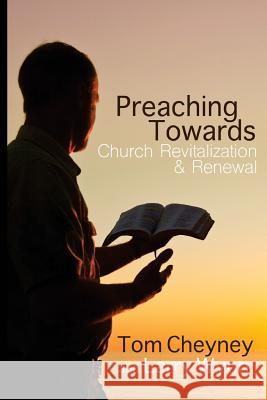 Preaching Towards Church Revitalization and Renewal! Tom Cheyney Larry Wynn 9780998738475 Renovate Publishing Group