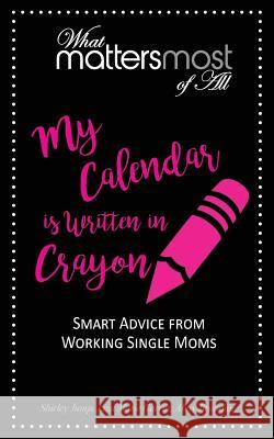 My Calendar Is Written in Crayon: What Matters Most of All Shirley Jump Liza Marie Garcia Abby Brundage 9780998739106