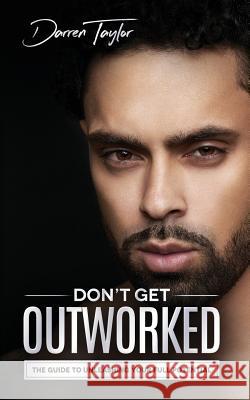 Don't Get Outworked: The Guide to Unleashing Your Full Potential Darren Taylor Daniel Gensollen 9780998739205 W2experts