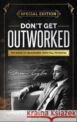 Don't Get Outworked: The Guide to Unleashing Your Full Potential Darren Taylor Daniel Gensollen 9780998739236 W2experts