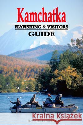 Kamchatka Fly Fishing and Visitors Guide Rene Limeres 9780998739403 Ultimate Rivers