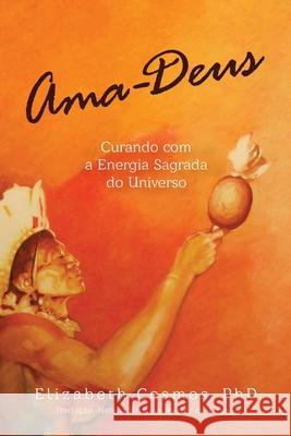 Ama-Deus Curando com a Energia Sagrado do Universo Elizabeth Cosmos 9780998741413 AMA Deus Energy Press