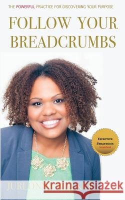 Follow Your Breadcrumbs: A Powerful Practice For Discovering Your Purpose Walker, Jurlonna 9780998745916