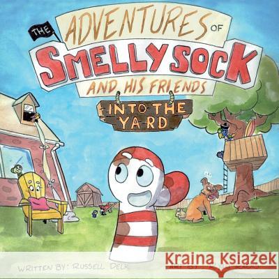 The Adventures of Smelly Sock and His Friends: Into the Yard Russell Delk Ryan Radis 9780998747620 Bobblehead Books