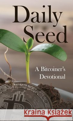 Daily Seed: A Bitcoiner's Devotional Daniel Howell 9780998748122
