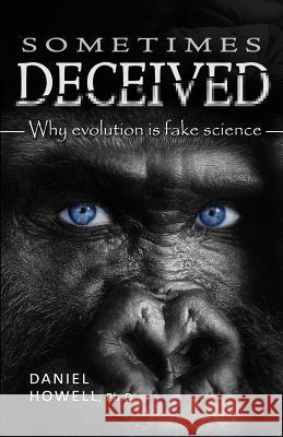 Sometimes Deceived: Why evolution is fake science Howell, Daniel 9780998748177