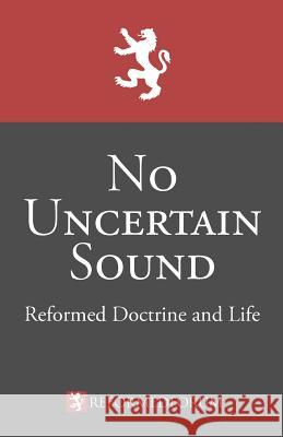 No Uncertain Sound: Reformed Doctrine and Life Camden M Bucey Lane G Tipton Jeffrey C Waddington 9780998748702 Reformed Forum