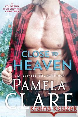 Close to Heaven: A Colorado High Country Christmas Pamela Clare 9780998749143 Pamela Clare