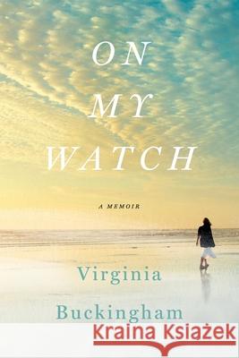 On My Watch: A Memoir Virginia Buckingham 9780998749327 Cavan Bridge Press