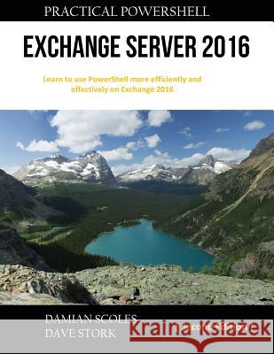Practical PowerShell Exchange Server 2016: Second Edition Scoles, Damian 9780998749846
