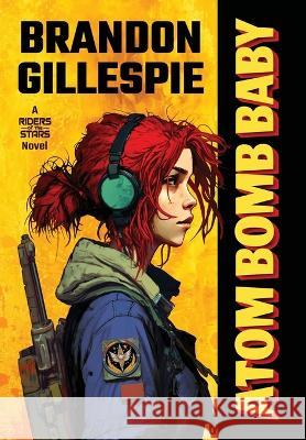 Atom Bomb Baby: A Dystopian Retro-Future Adventure Brandon Gillespie   9780998749921 Revenant Press