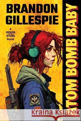 Atom Bomb Baby: A Dystopian Retro-Future Adventure Brandon Gillespie   9780998749938 Revenant Press