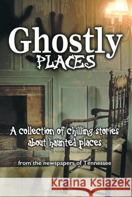 Ghostly Places: A collection of chilling stories about haunted places from the newspapers of Tennessee Slimp, Kevin 9780998754642 Market Square Publishing