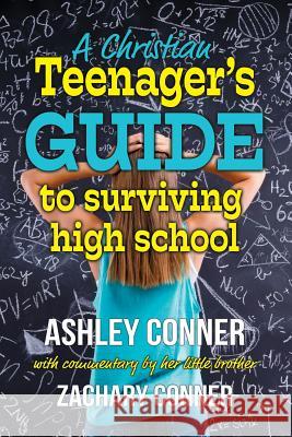 A Christian Teenager's Guide to Surviving High School Ashley Conner Zachary Conner 9780998754659 Market Square Publishing
