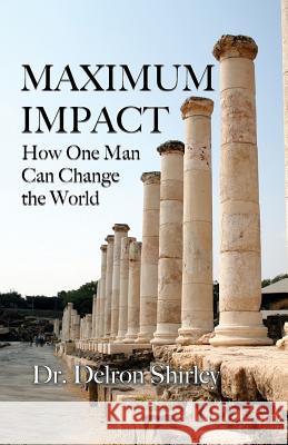 Maximum Impact: How One Man Can Change the World Delron R. Shirley Jeremy J. Shirley 9780998759302 Teach All Nations