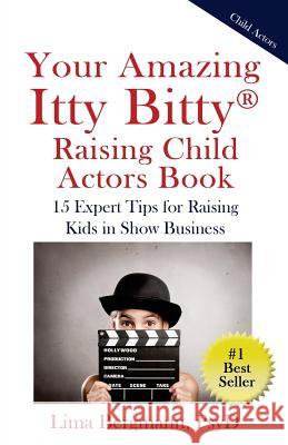 Your Amazing Itty Bitty Raising Child Actors: 15 Expert Tips for Raising Kids in Show Business Lima Bergman 9780998759722 Suzy Prudden