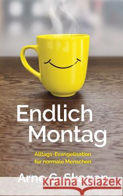 Endlich Montag: Alltags-Evangelisation für normale Menschen Skagen, Arne G. 9780998760247